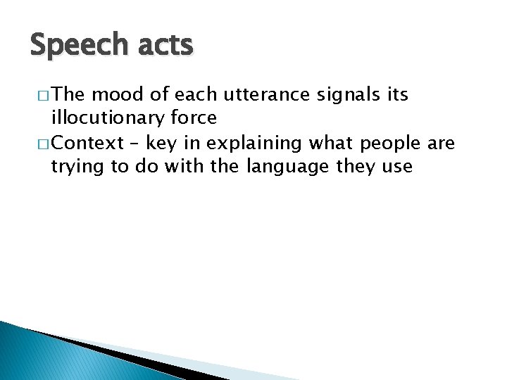 Speech acts � The mood of each utterance signals its illocutionary force � Context