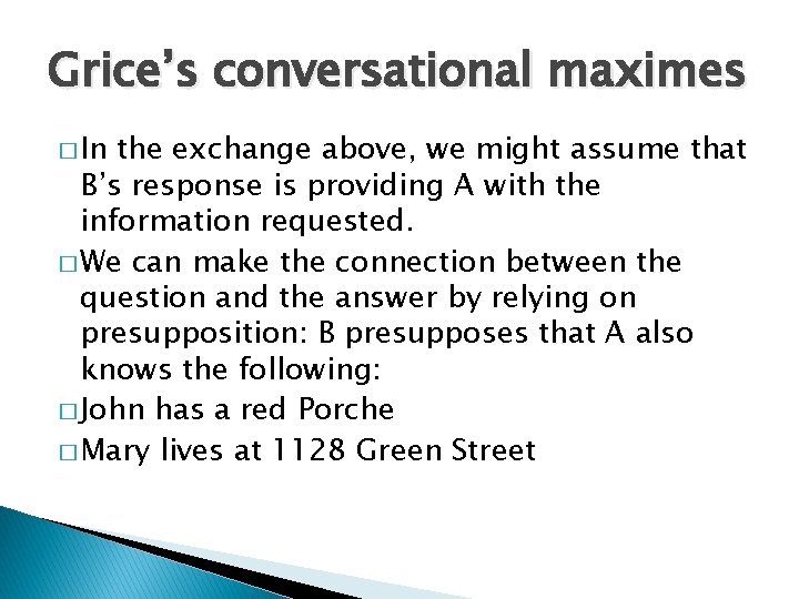 Grice’s conversational maximes � In the exchange above, we might assume that B’s response