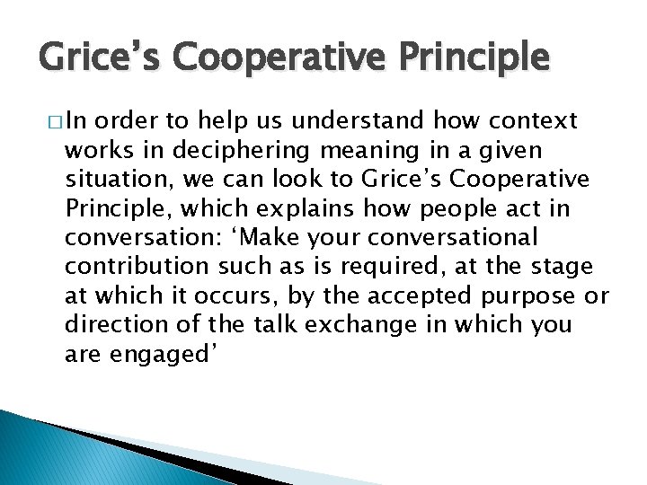 Grice’s Cooperative Principle � In order to help us understand how context works in