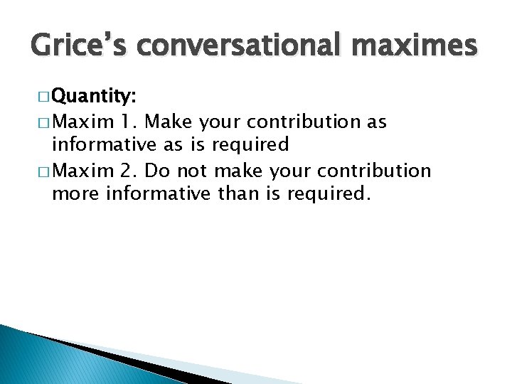 Grice’s conversational maximes � Quantity: � Maxim 1. Make your contribution as informative as