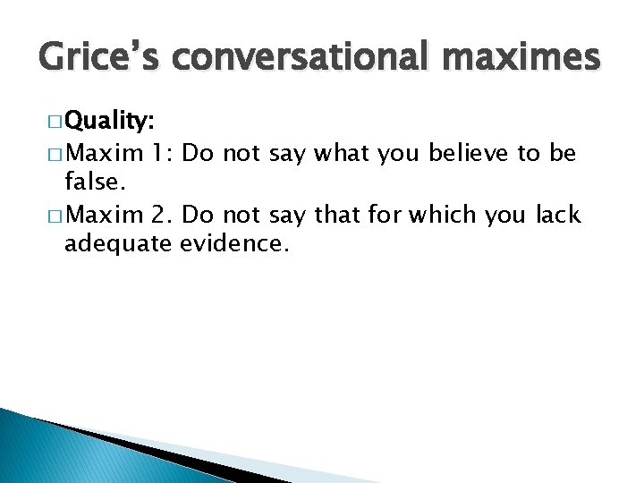 Grice’s conversational maximes � Quality: � Maxim 1: Do not say what you believe