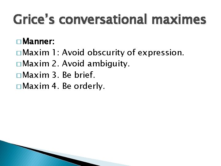 Grice’s conversational maximes � Manner: � Maxim 1: � Maxim 2. � Maxim 3.