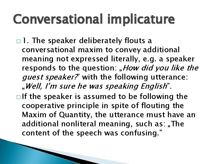 Conversational implicature � 1. The speaker deliberately flouts a conversational maxim to convey additional