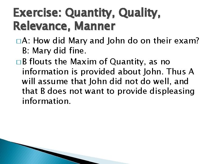 Exercise: Quantity, Quality, Relevance, Manner � A: How did Mary and John do on