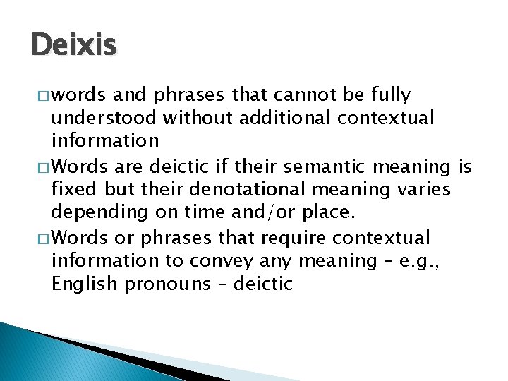 Deixis � words and phrases that cannot be fully understood without additional contextual information