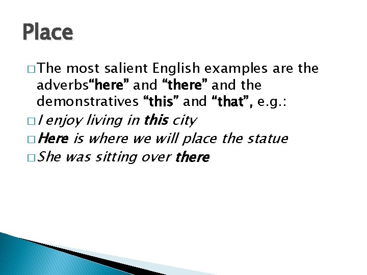 Place � The most salient English examples are the adverbs“here” and “there” and the