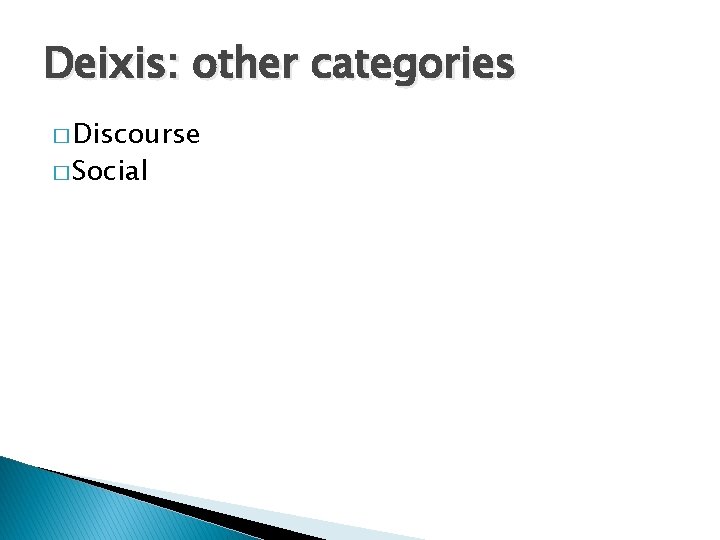 Deixis: other categories � Discourse � Social 
