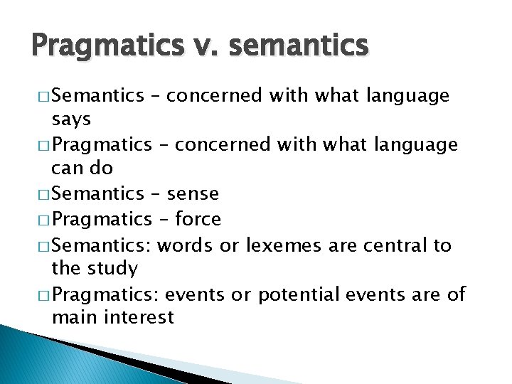 Pragmatics v. semantics � Semantics – concerned with what language says � Pragmatics –