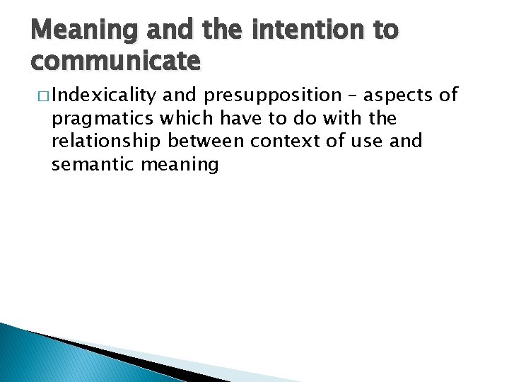 Meaning and the intention to communicate � Indexicality and presupposition – aspects of pragmatics