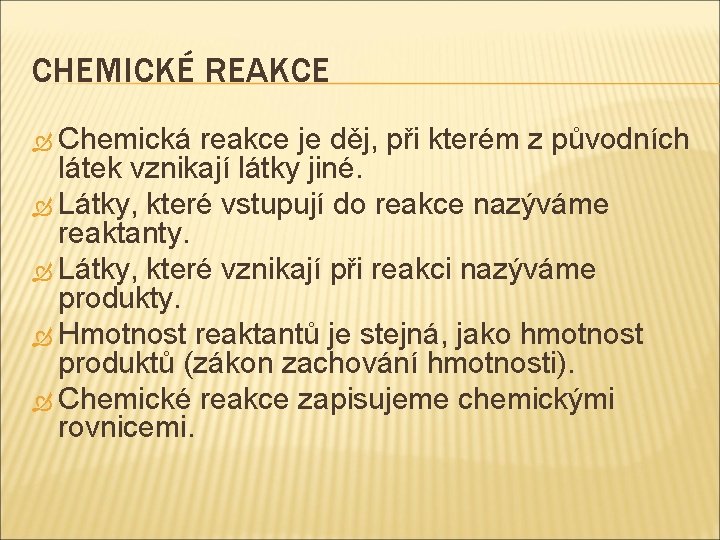 CHEMICKÉ REAKCE Chemická reakce je děj, při kterém z původních látek vznikají látky jiné.