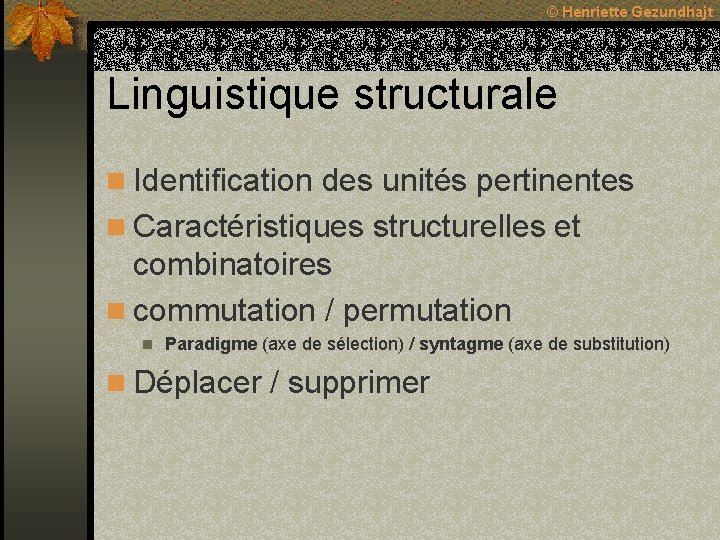 © Henriette Gezundhajt Linguistique structurale n Identification des unités pertinentes n Caractéristiques structurelles et © Henriette Gezundhajt Linguistique structurale n Identification des unités pertinentes n Caractéristiques structurelles et