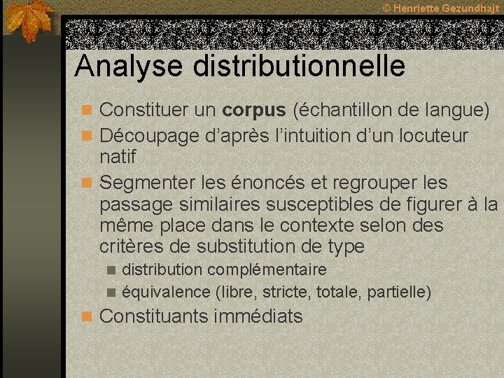 © Henriette Gezundhajt Analyse distributionnelle n Constituer un corpus (échantillon de langue) n Découpage © Henriette Gezundhajt Analyse distributionnelle n Constituer un corpus (échantillon de langue) n Découpage