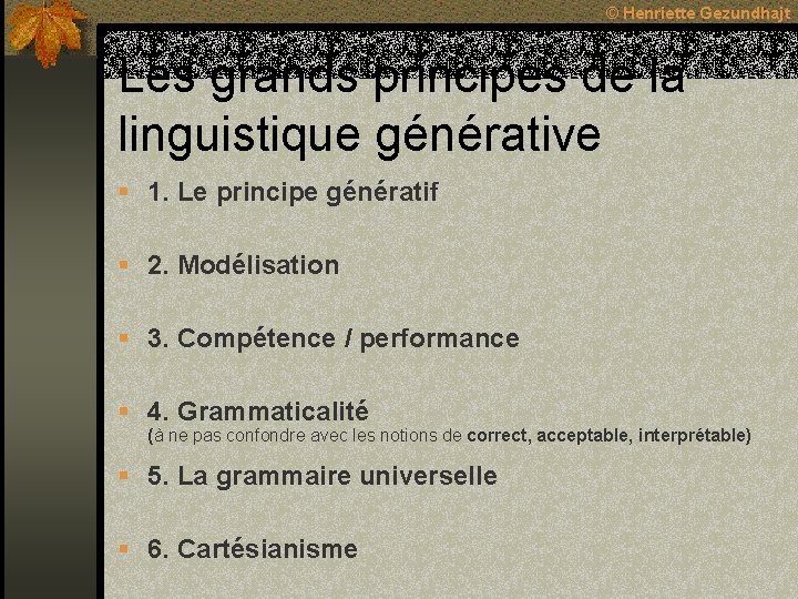 © Henriette Gezundhajt Les grands principes de la linguistique générative § 1. Le principe © Henriette Gezundhajt Les grands principes de la linguistique générative § 1. Le principe