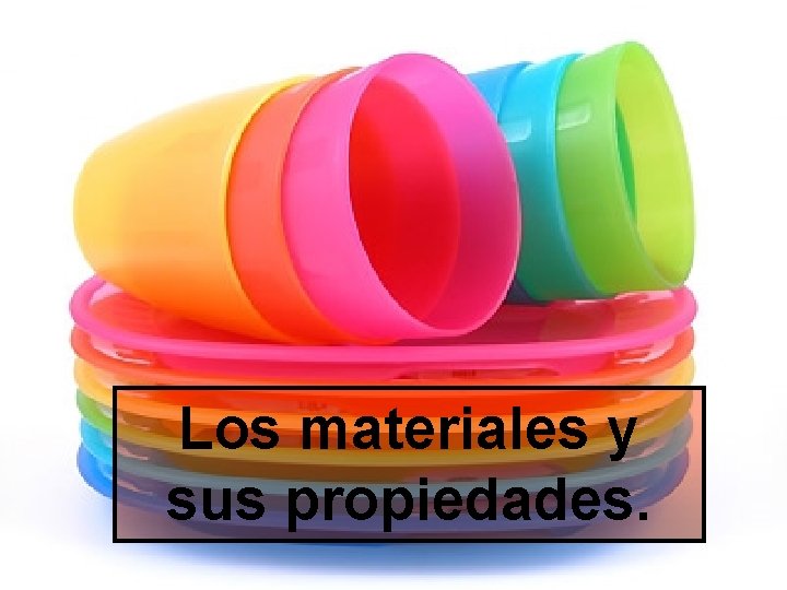 Los materiales y sus propiedades. 