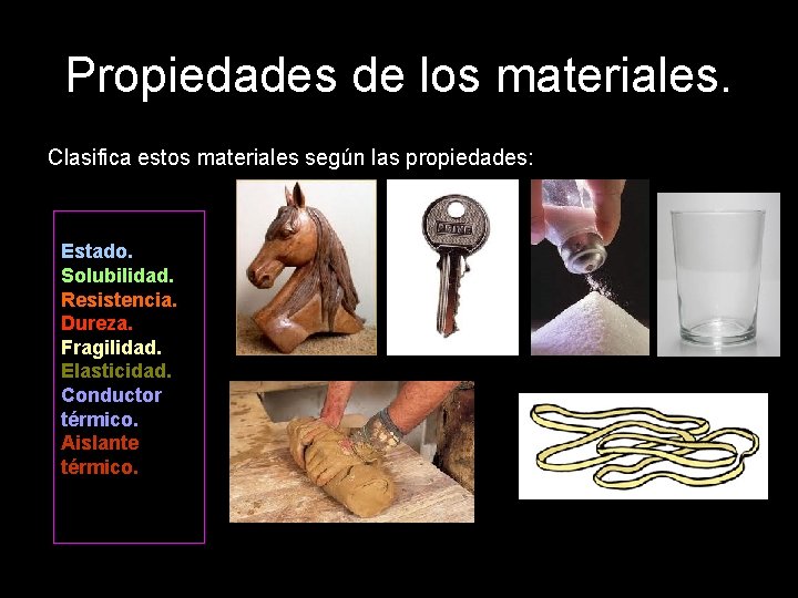 Propiedades de los materiales. Clasifica estos materiales según las propiedades: Estado. Solubilidad. Resistencia. Dureza.