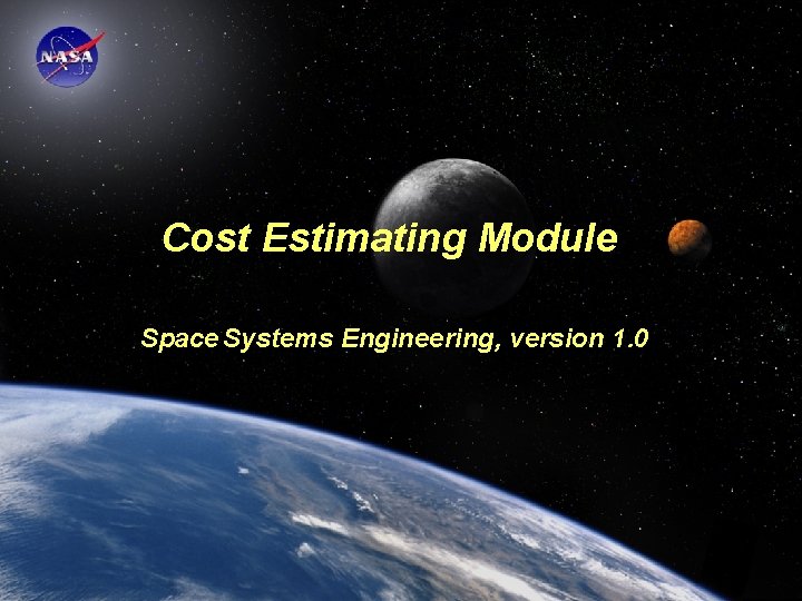 Cost Estimating Module Space Systems Engineering, version 1. 0 Space Systems Engineering: Cost Estimating