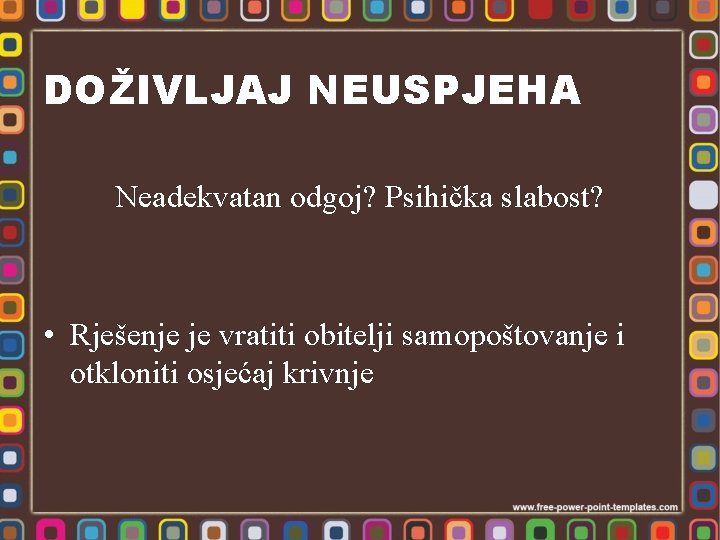 DOŽIVLJAJ NEUSPJEHA Neadekvatan odgoj? Psihička slabost? • Rješenje je vratiti obitelji samopoštovanje i otkloniti