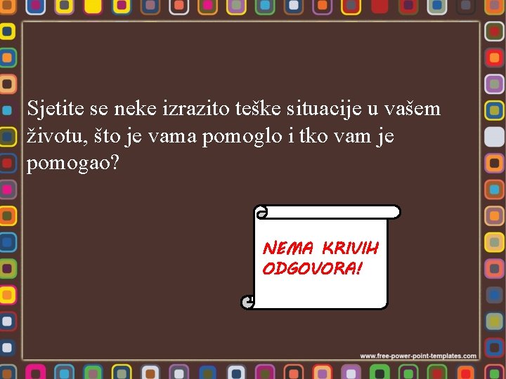 Sjetite se neke izrazito teške situacije u vašem životu, što je vama pomoglo i