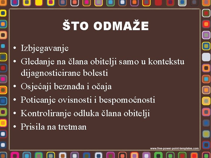 ŠTO ODMAŽE • Izbjegavanje • Gledanje na člana obitelji samo u kontekstu dijagnosticirane bolesti