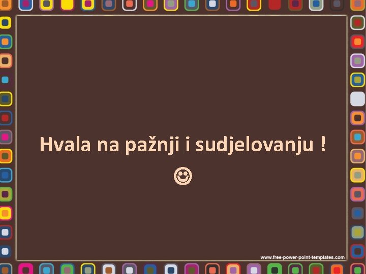 Hvala na pažnji i sudjelovanju ! 