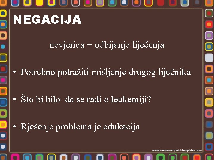 NEGACIJA nevjerica + odbijanje liječenja • Potrebno potražiti mišljenje drugog liječnika • Što bi
