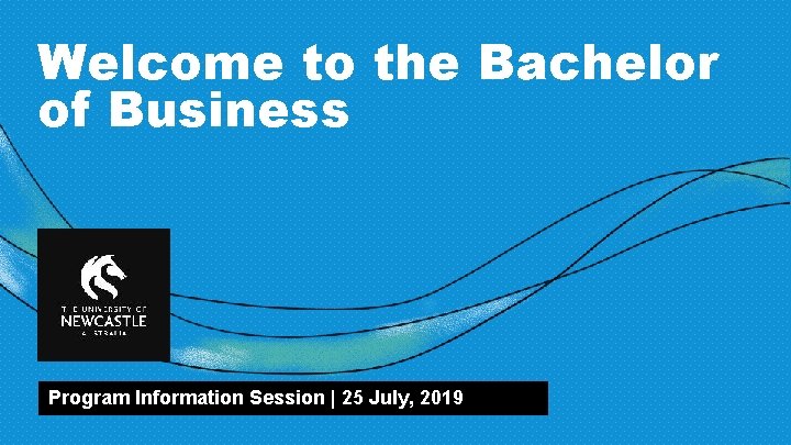 Welcome to the Bachelor of Business Program Information Session | 25 July, 2019 