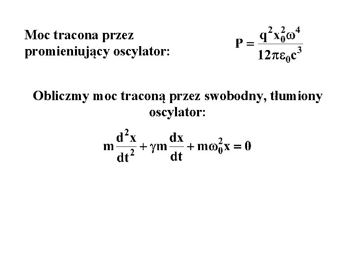 Moc tracona przez promieniujący oscylator: Obliczmy moc traconą przez swobodny, tłumiony oscylator: 