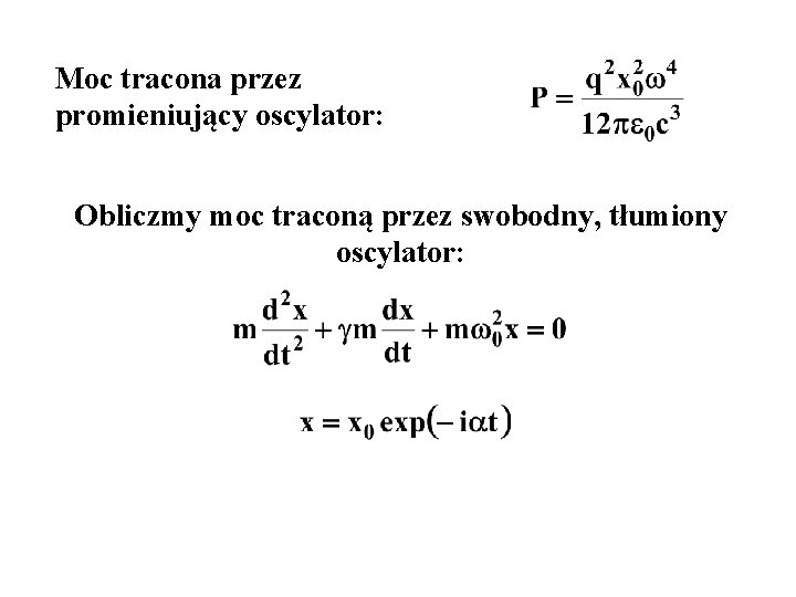 Moc tracona przez promieniujący oscylator: Obliczmy moc traconą przez swobodny, tłumiony oscylator: 