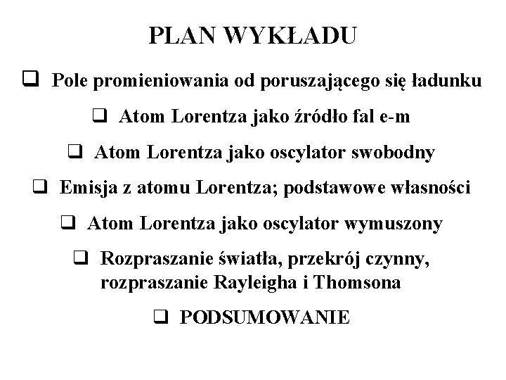 PLAN WYKŁADU q Pole promieniowania od poruszającego się ładunku q Atom Lorentza jako źródło