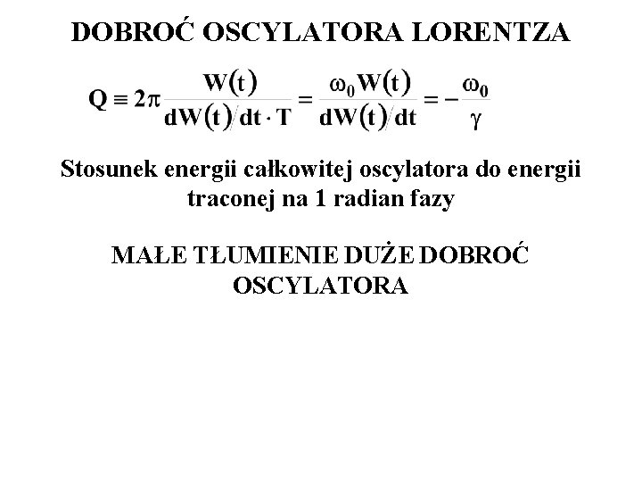 DOBROĆ OSCYLATORA LORENTZA Stosunek energii całkowitej oscylatora do energii traconej na 1 radian fazy