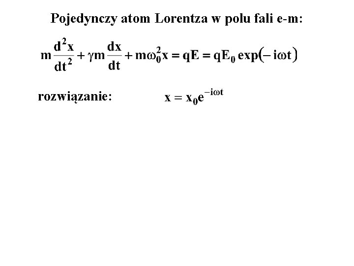 Pojedynczy atom Lorentza w polu fali e-m: rozwiązanie: 