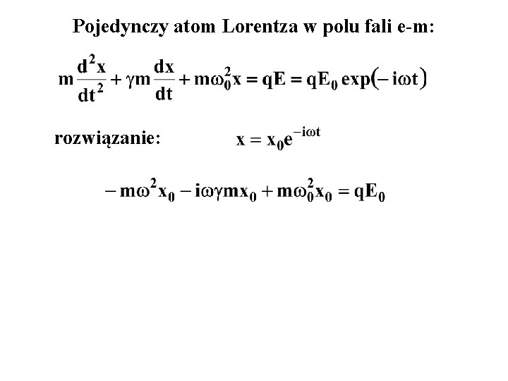 Pojedynczy atom Lorentza w polu fali e-m: rozwiązanie: 