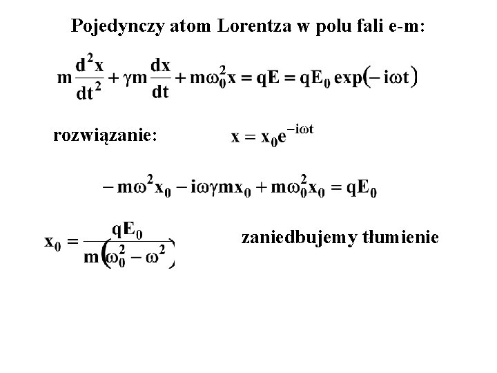 Pojedynczy atom Lorentza w polu fali e-m: rozwiązanie: zaniedbujemy tłumienie 