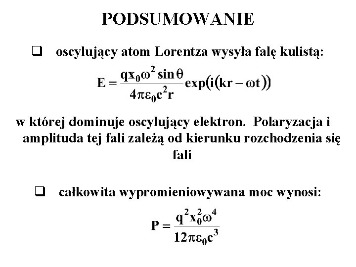 PODSUMOWANIE q oscylujący atom Lorentza wysyła falę kulistą: w której dominuje oscylujący elektron. Polaryzacja