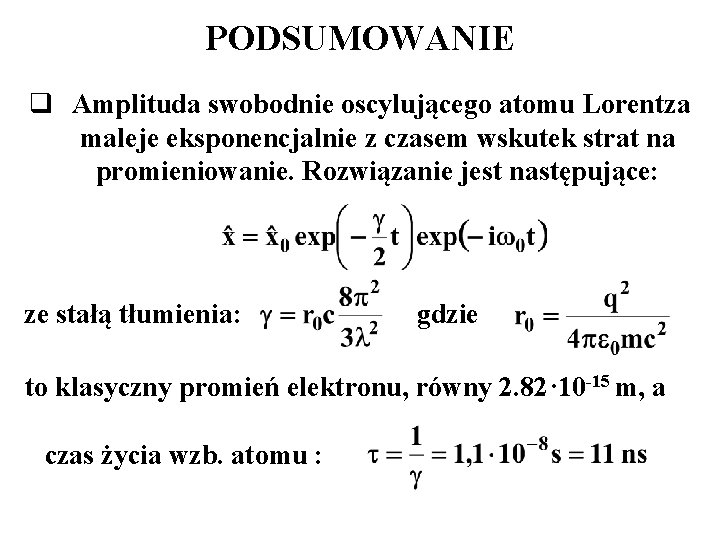 PODSUMOWANIE q Amplituda swobodnie oscylującego atomu Lorentza maleje eksponencjalnie z czasem wskutek strat na