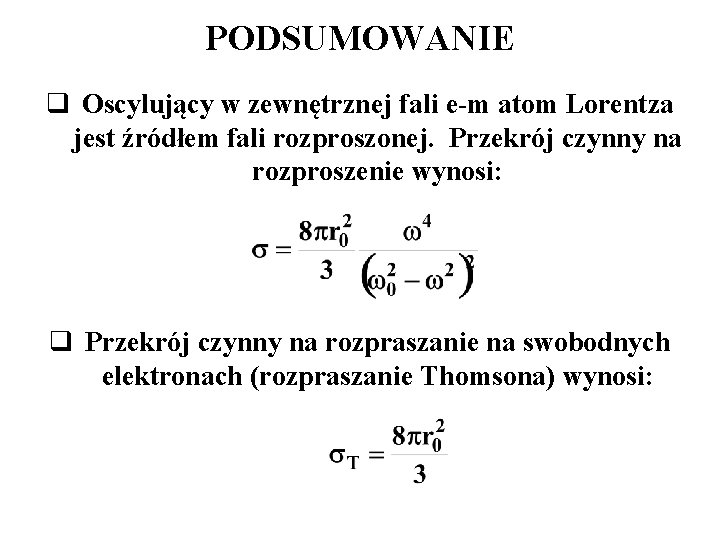 PODSUMOWANIE q Oscylujący w zewnętrznej fali e-m atom Lorentza jest źródłem fali rozproszonej. Przekrój