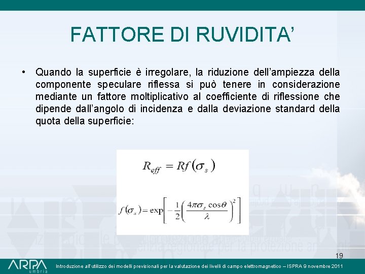 FATTORE DI RUVIDITA’ • Quando la superficie è irregolare, la riduzione dell’ampiezza della componente