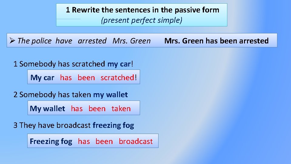 1 Rewrite the sentences in the passive form (present perfect simple) The police have