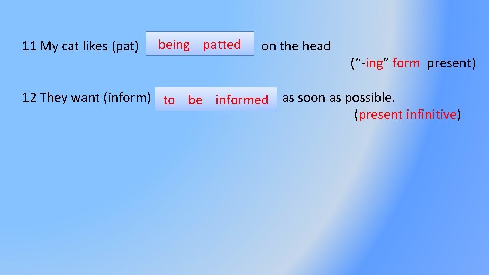 11 My cat likes (pat) being patted on the head (“-ing” form present) 12