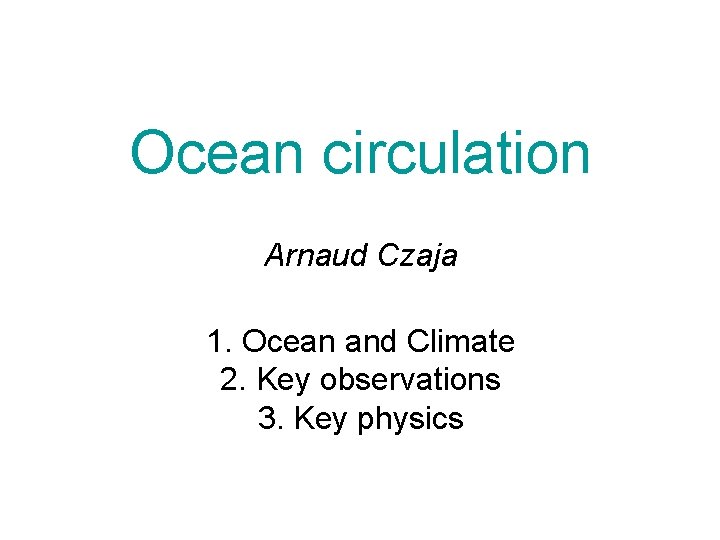 Ocean circulation Arnaud Czaja 1. Ocean and Climate 2. Key observations 3. Key physics