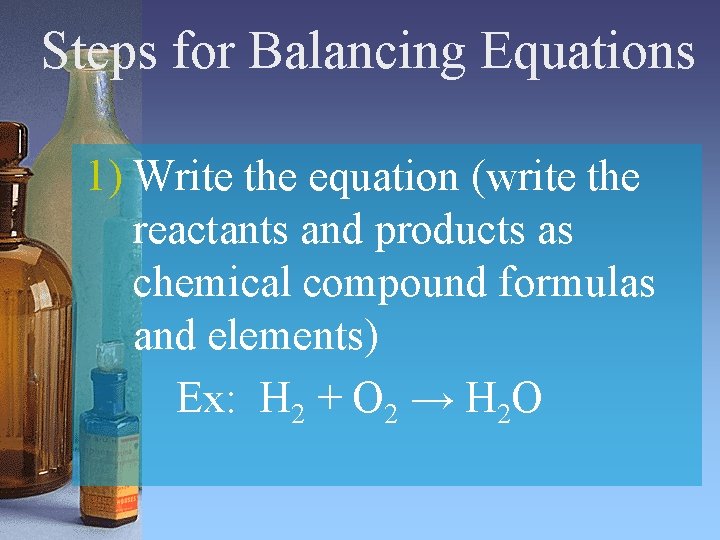 Steps for Balancing Equations 1) Write the equation (write the reactants and products as Steps for Balancing Equations 1) Write the equation (write the reactants and products as