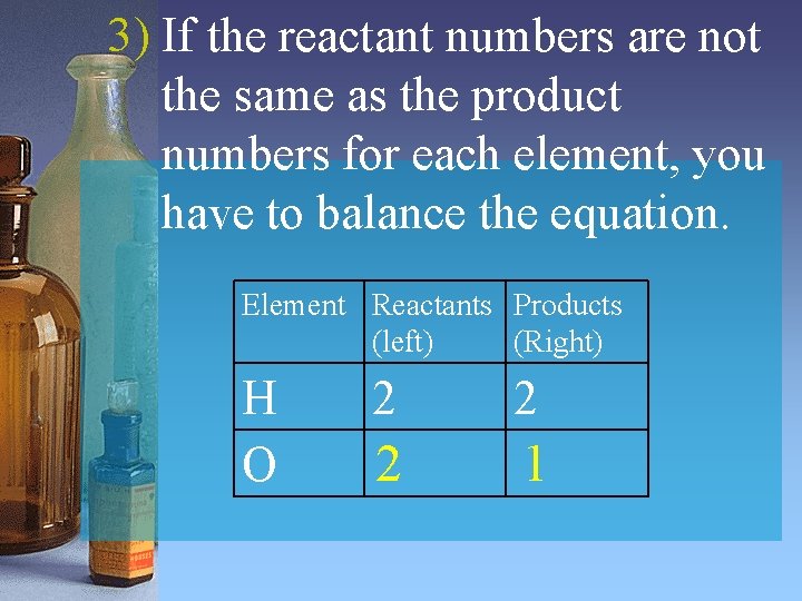 3) If the reactant numbers are not the same as the product numbers for 3) If the reactant numbers are not the same as the product numbers for