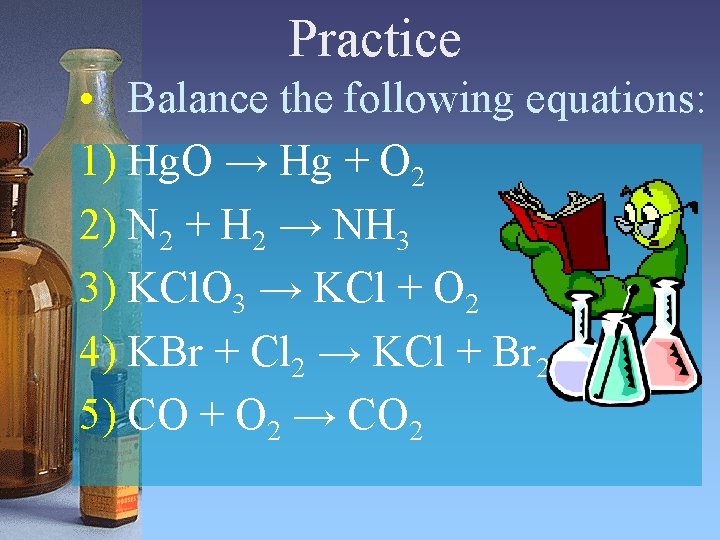 Practice • Balance the following equations: 1) Hg. O → Hg + O 2 Practice • Balance the following equations: 1) Hg. O → Hg + O 2