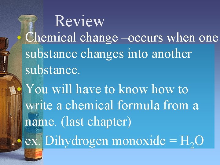 Review • Chemical change –occurs when one substance changes into another substance. • You Review • Chemical change –occurs when one substance changes into another substance. • You