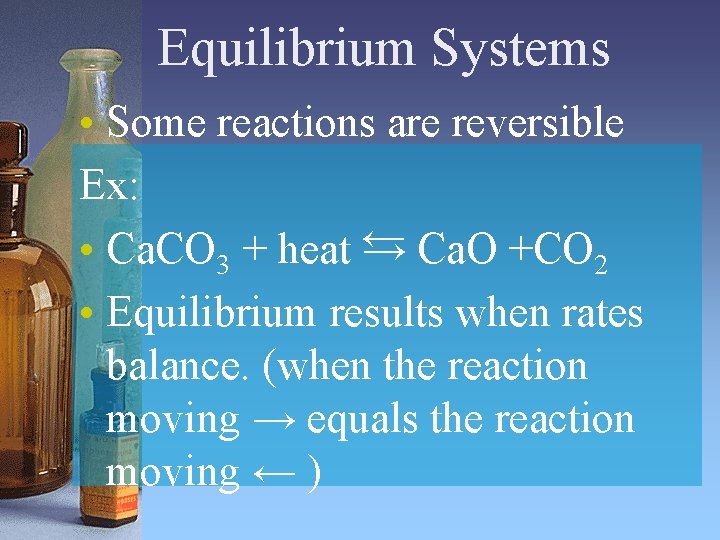 Equilibrium Systems • Some reactions are reversible Ex: • Ca. CO 3 + heat Equilibrium Systems • Some reactions are reversible Ex: • Ca. CO 3 + heat