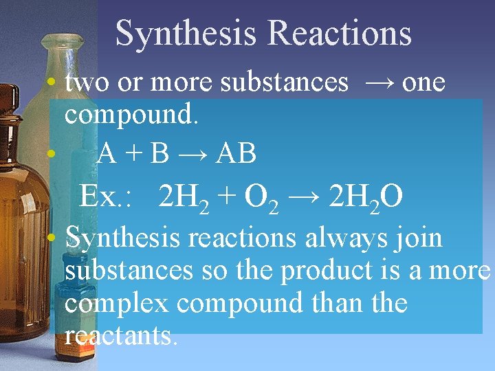 Synthesis Reactions • two or more substances → one compound. • A + B Synthesis Reactions • two or more substances → one compound. • A + B