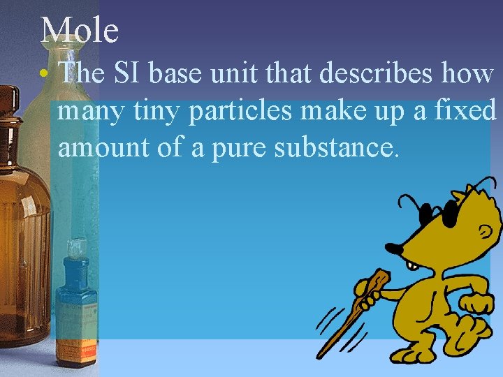 Mole • The SI base unit that describes how many tiny particles make up Mole • The SI base unit that describes how many tiny particles make up