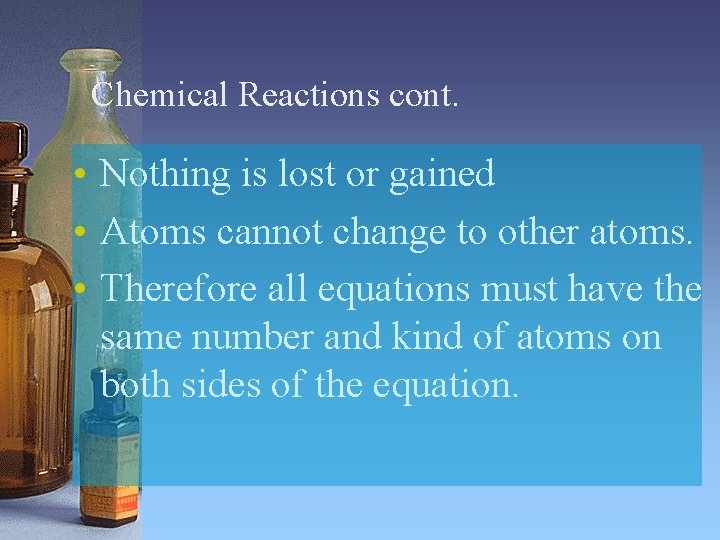 Chemical Reactions cont. • Nothing is lost or gained • Atoms cannot change to Chemical Reactions cont. • Nothing is lost or gained • Atoms cannot change to