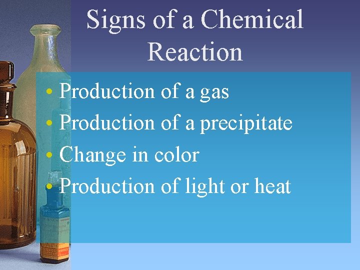 Signs of a Chemical Reaction • Production of a gas • Production of a Signs of a Chemical Reaction • Production of a gas • Production of a