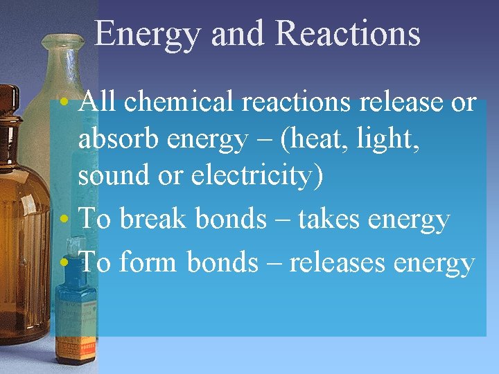 Energy and Reactions • All chemical reactions release or absorb energy – (heat, light, Energy and Reactions • All chemical reactions release or absorb energy – (heat, light,